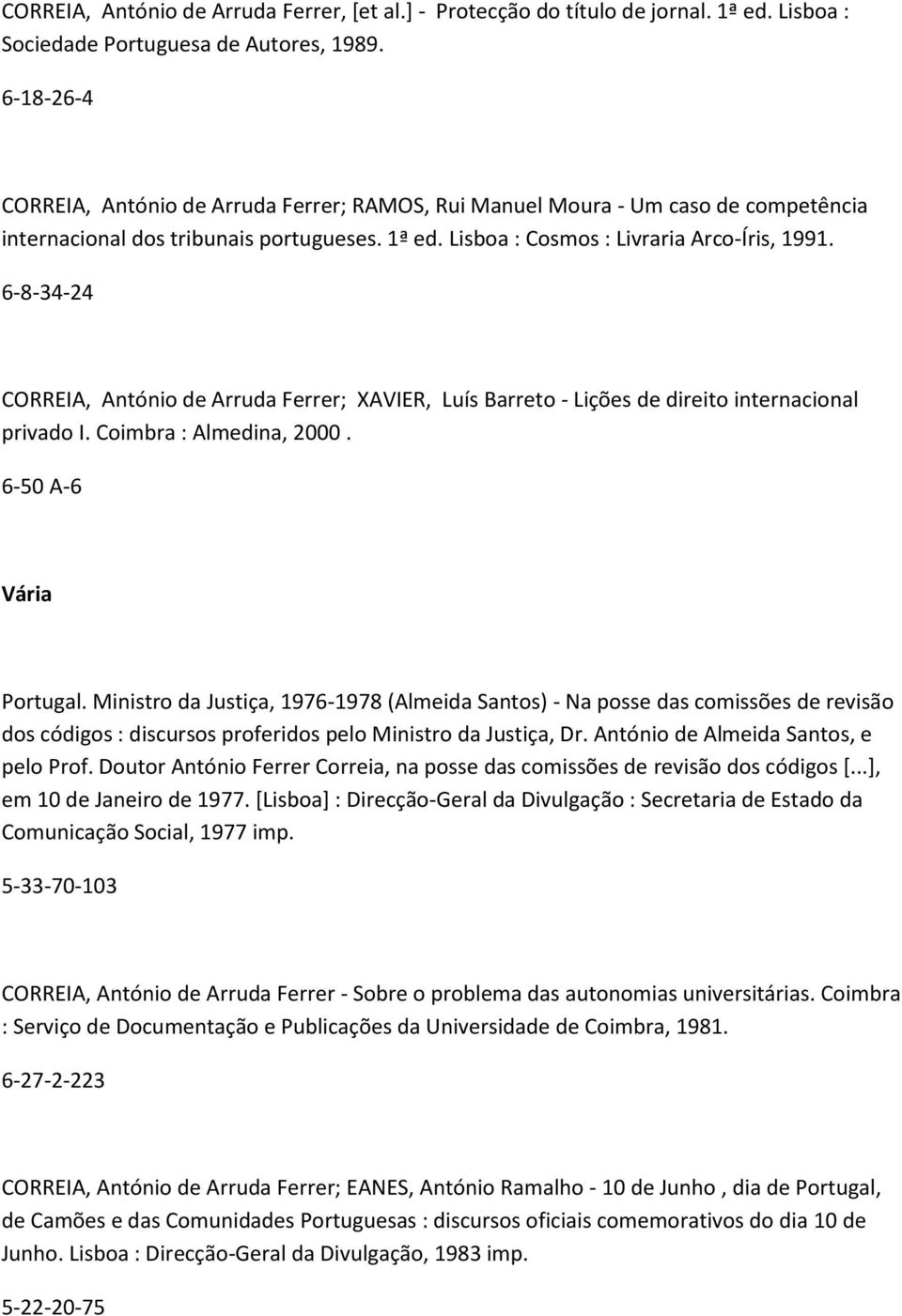 6-8-34-24 CORREIA, António de Arruda Ferrer; XAVIER, Luís Barreto - Lições de direito internacional privado I. Coimbra : Almedina, 2000. 6-50 A-6 Vária Portugal.