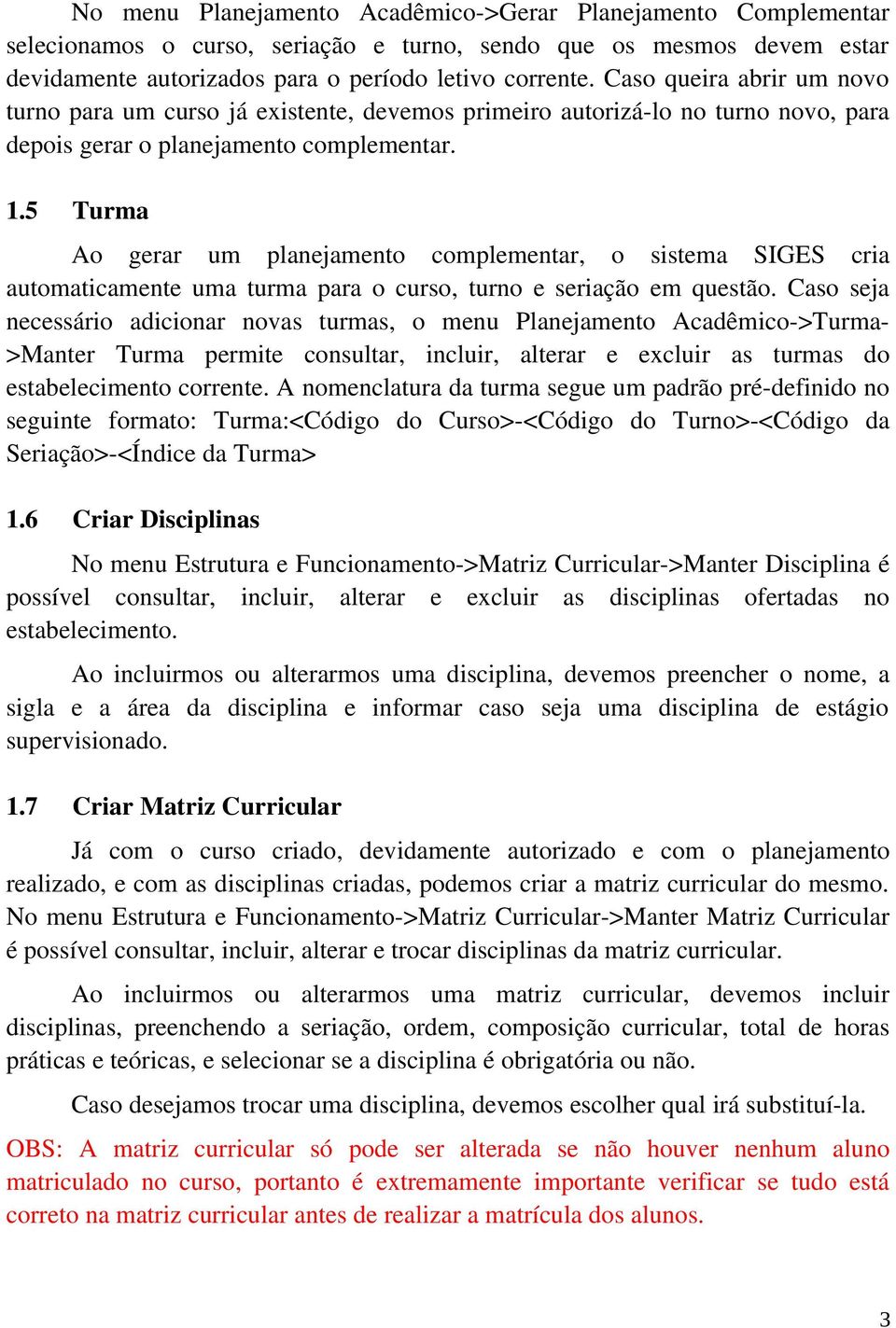 5 Turma Ao gerar um planejamento complementar, o sistema SIGES cria automaticamente uma turma para o curso, turno e seriação em questão.