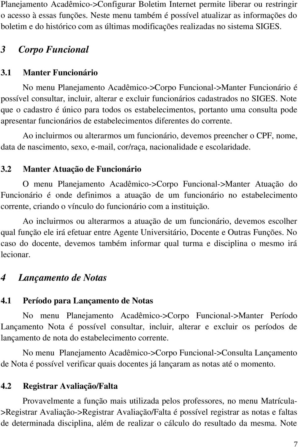 1 Manter Funcionário No menu Planejamento Acadêmico->Corpo Funcional->Manter Funcionário é possível consultar, incluir, alterar e excluir funcionários cadastrados no SIGES.