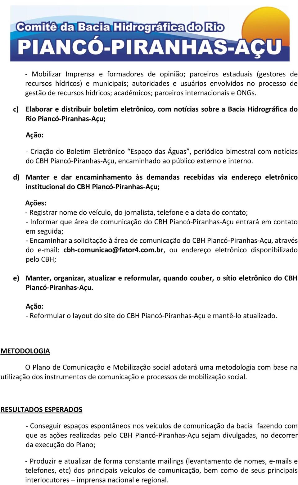 c) Elaborar e distribuir boletim eletrônico, com notícias sobre a Bacia Hidrográfica do Rio Piancó-Piranhas-Açu; Ação: - Criação do Boletim Eletrônico Espaço das Águas, periódico bimestral com