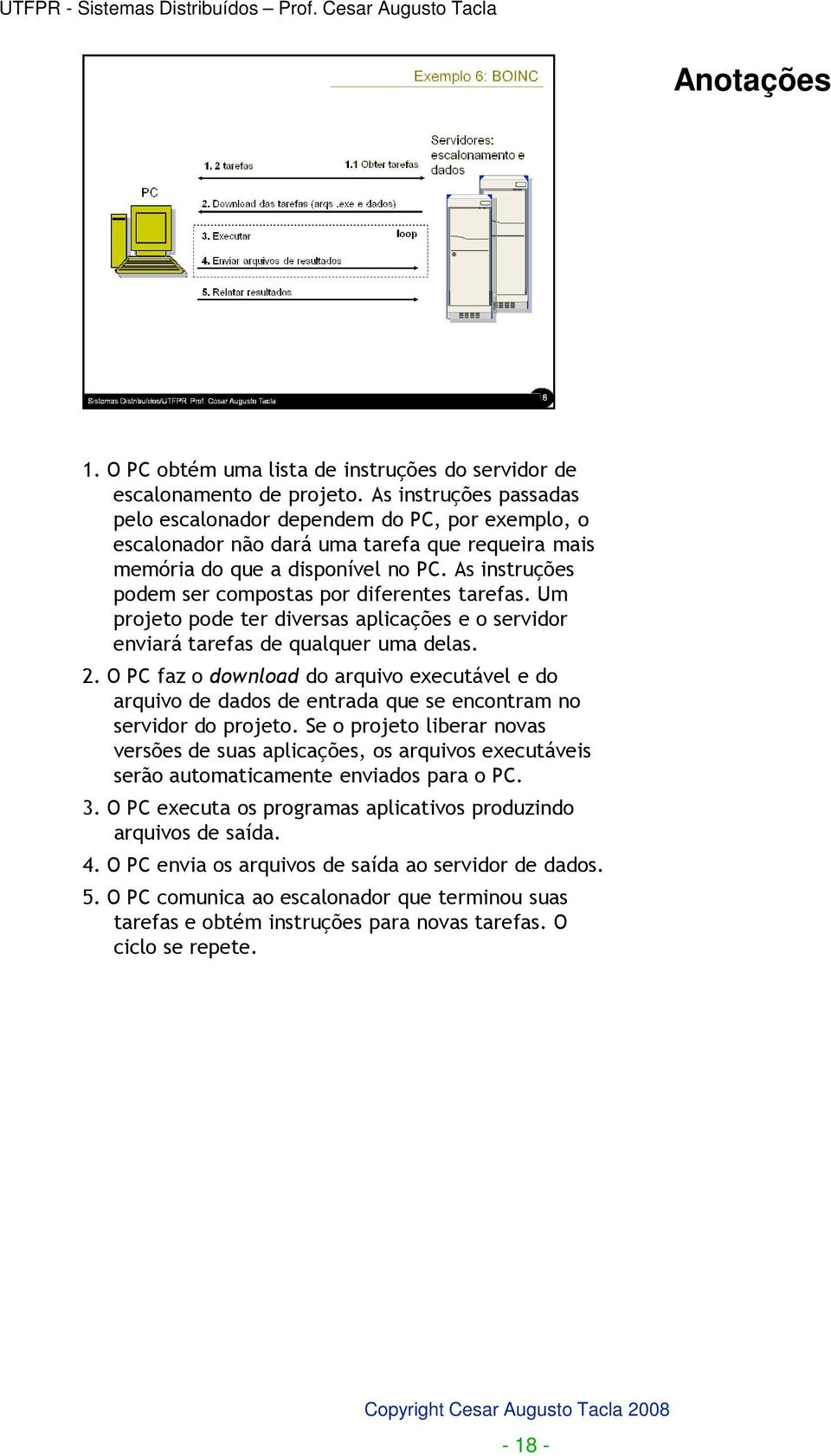 As instruções podem ser compostas por diferentes tarefas. Um projeto pode ter diversas aplicações e o servidor enviará tarefas de qualquer uma delas. 2.