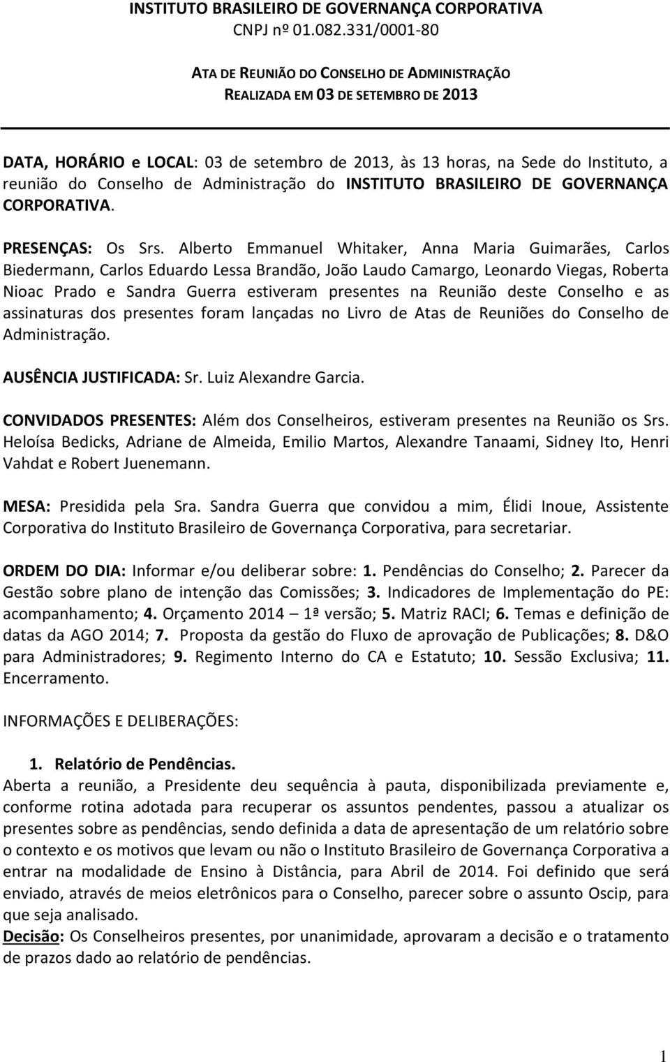 Administração do INSTITUTO BRASILEIRO DE GOVERNANÇA CORPORATIVA. PRESENÇAS: Os Srs.