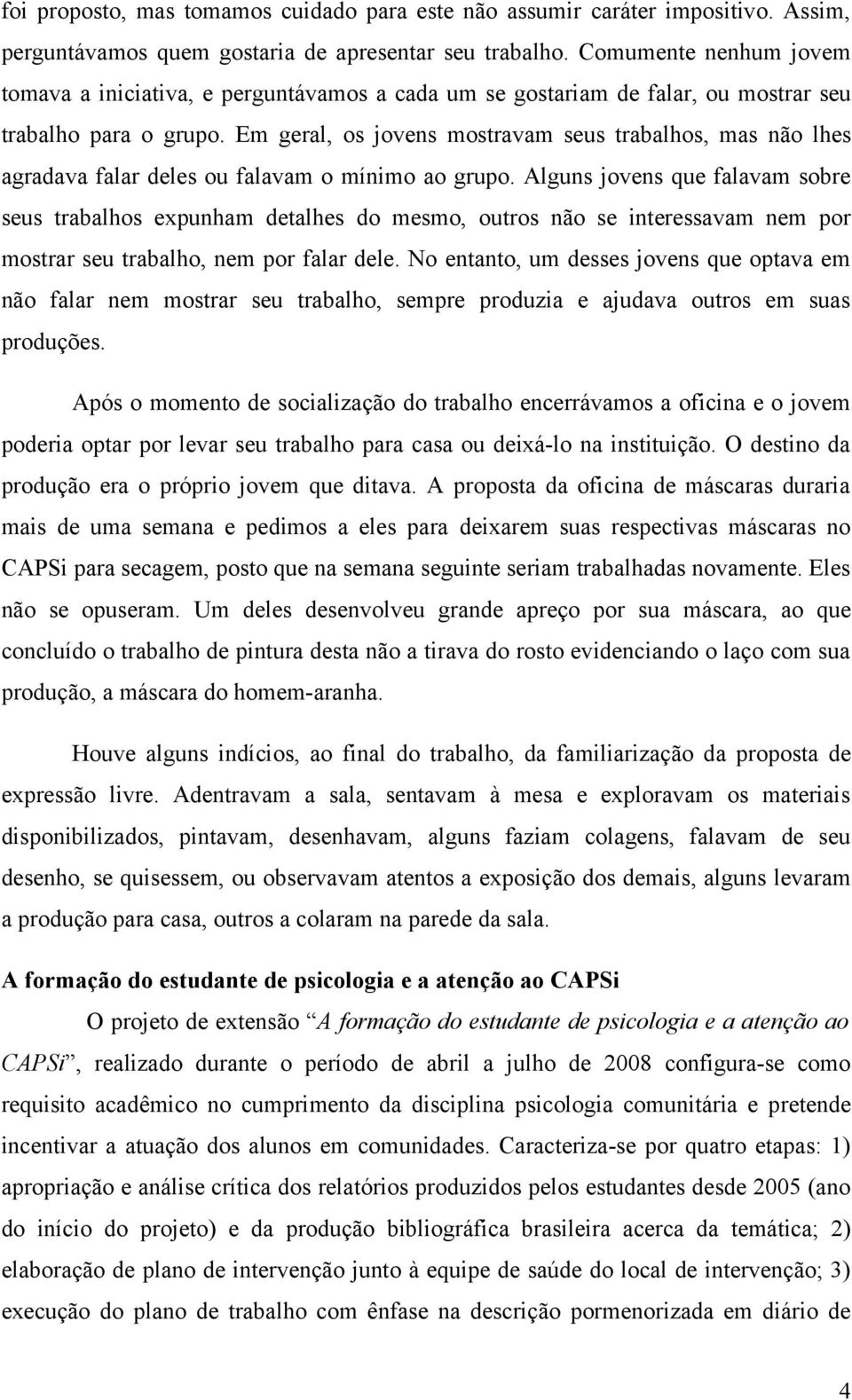 Em geral, os jovens mostravam seus trabalhos, mas não lhes agradava falar deles ou falavam o mínimo ao grupo.