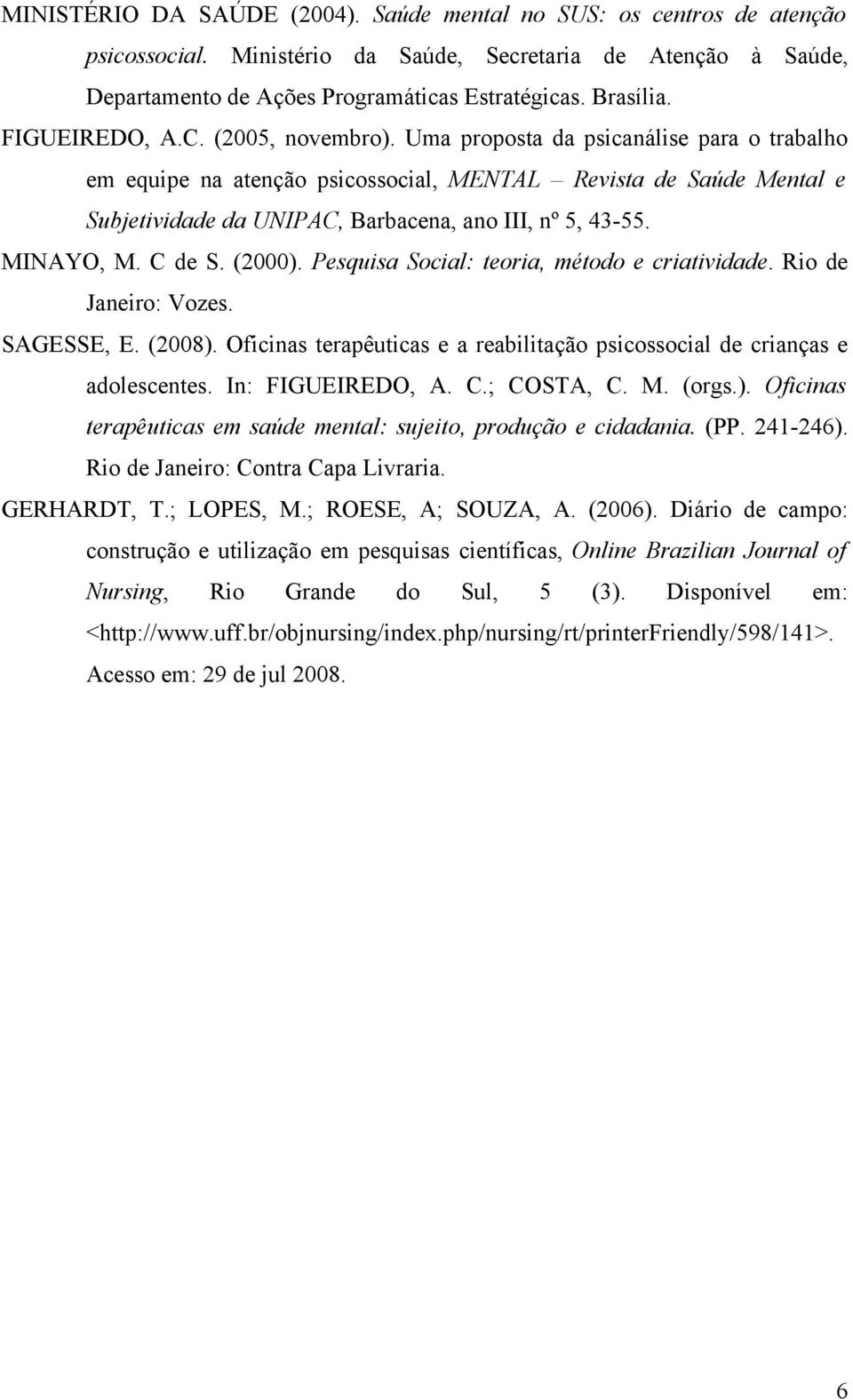 Uma proposta da psicanálise para o trabalho em equipe na atenção psicossocial, MENTAL Revista de Saúde Mental e Subjetividade da UNIPAC, Barbacena, ano III, nº 5, 43-55. MINAYO, M. C de S. (2000).