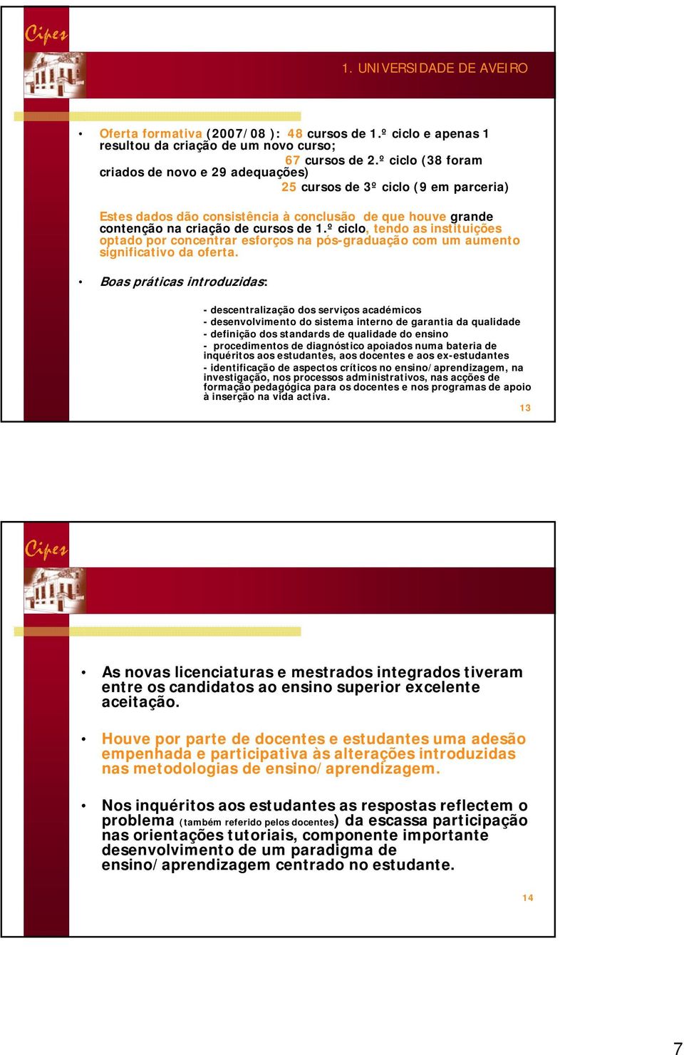 º ciclo, tendo as instituições optado por concentrar esforços na pós-graduação com um aumento significativo da oferta.