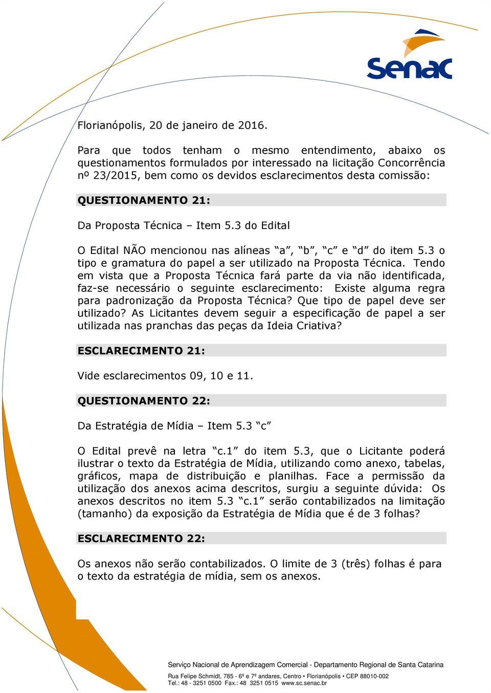 QUESTIONAMENTO 21: Da Proposta Técnica Item 5.3 do Edital O Edital NÃO mencionou nas alíneas a, b, c e d do item 5.3 o tipo e gramatura do papel a ser utilizado na Proposta Técnica.