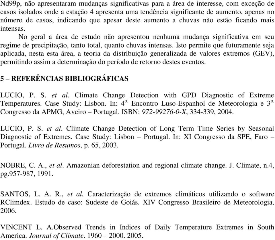 No geral a área de estudo não apresentou nenhuma mudança significativa em seu regime de precipitação, tanto total, quanto chuvas intensas.