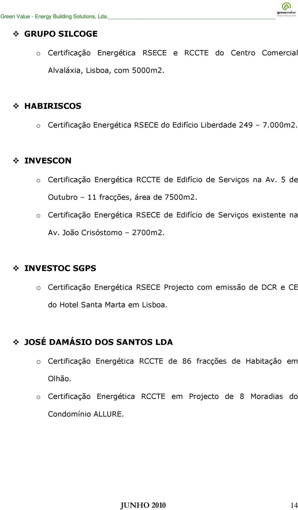 5 de Outubro 11 fracções, área de 7500m2. o Certificação Energética RSECE de Edifício de Serviços existente na Av. João Crisóstomo 2700m2.