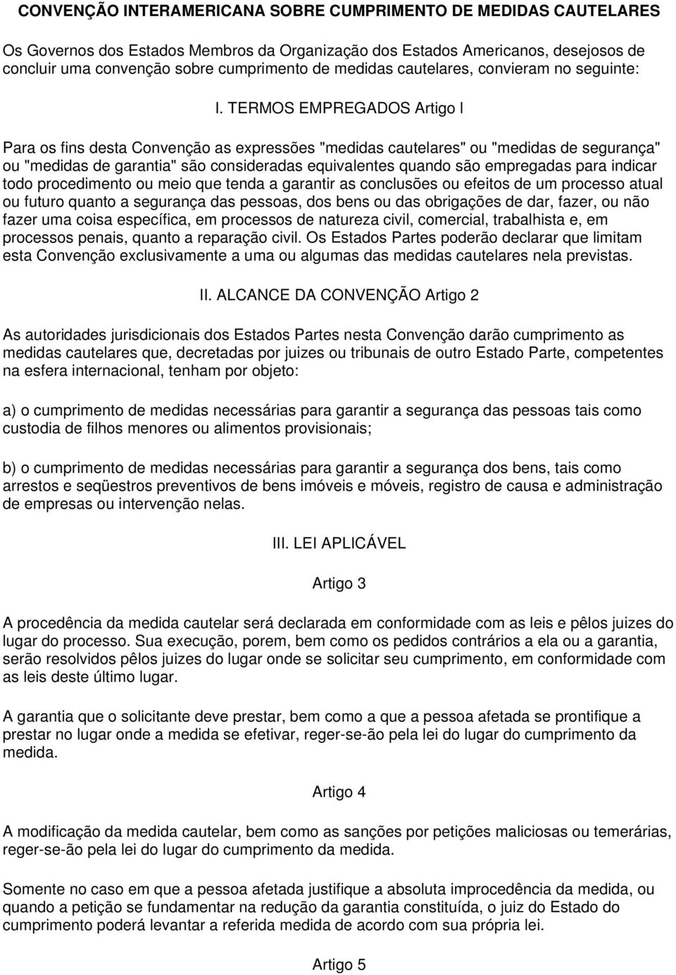 TERMOS EMPREGADOS Artigo l Para os fins desta Convenção as expressões "medidas cautelares" ou "medidas de segurança" ou "medidas de garantia" são consideradas equivalentes quando são empregadas para