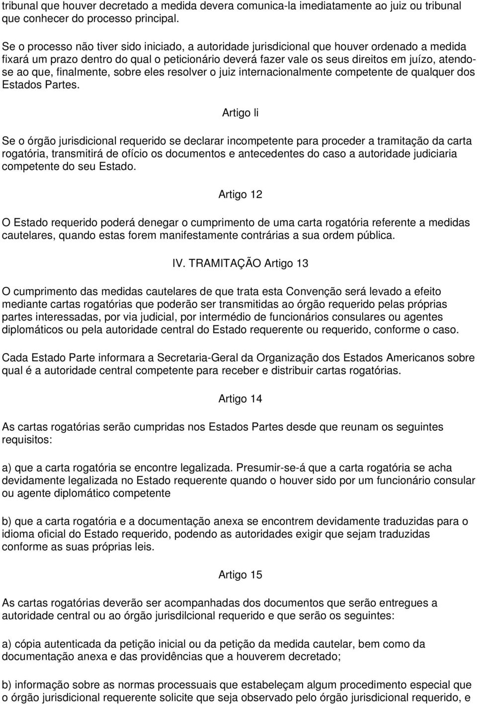 que, finalmente, sobre eles resolver o juiz internacionalmente competente de qualquer dos Estados Partes.