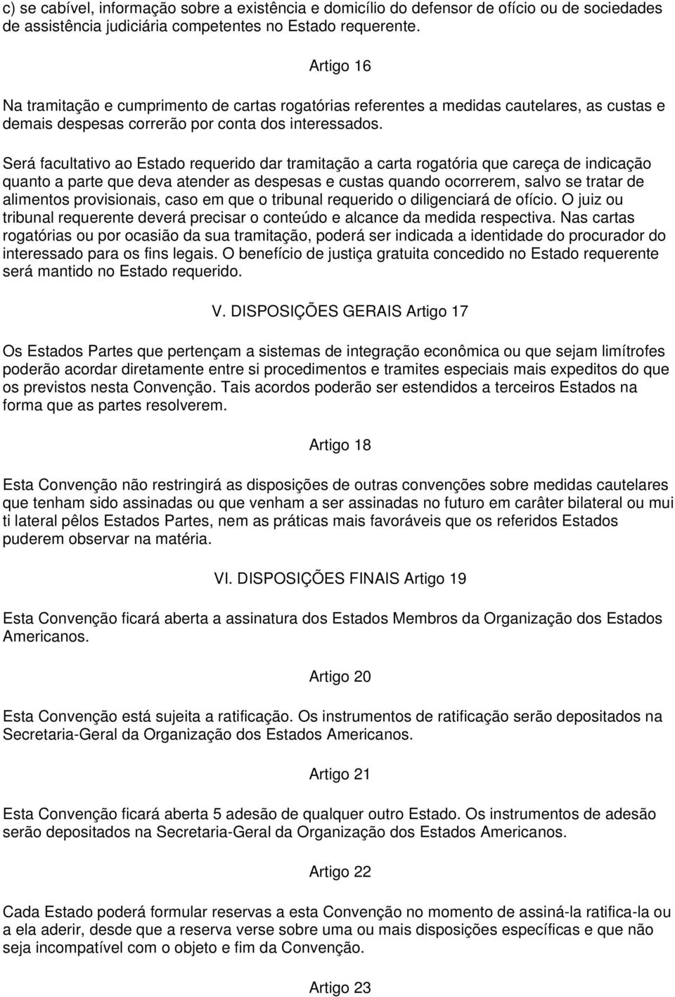 Será facultativo ao Estado requerido dar tramitação a carta rogatória que careça de indicação quanto a parte que deva atender as despesas e custas quando ocorrerem, salvo se tratar de alimentos