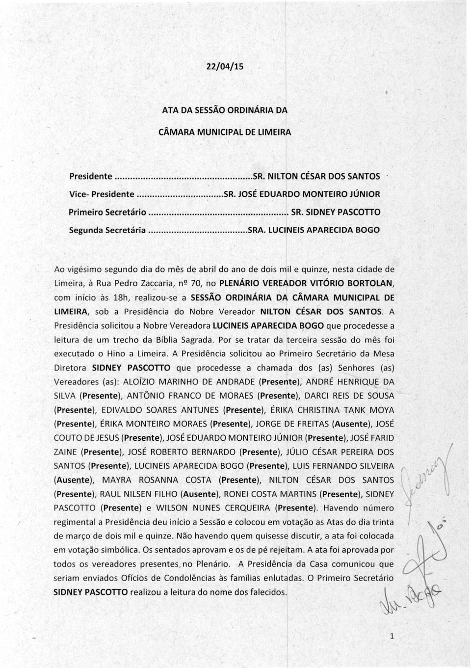 LUCINEIS APARECIDA BOGO Ao vigésimo segundo dia do mês de abril do ano de dois mil e quinze, nesta cidade de Limeira, à Rua Pedro Zaccaria, n 2 70, no PLENÁRIO VEREADOR VITORIO BORTOLAN, com início