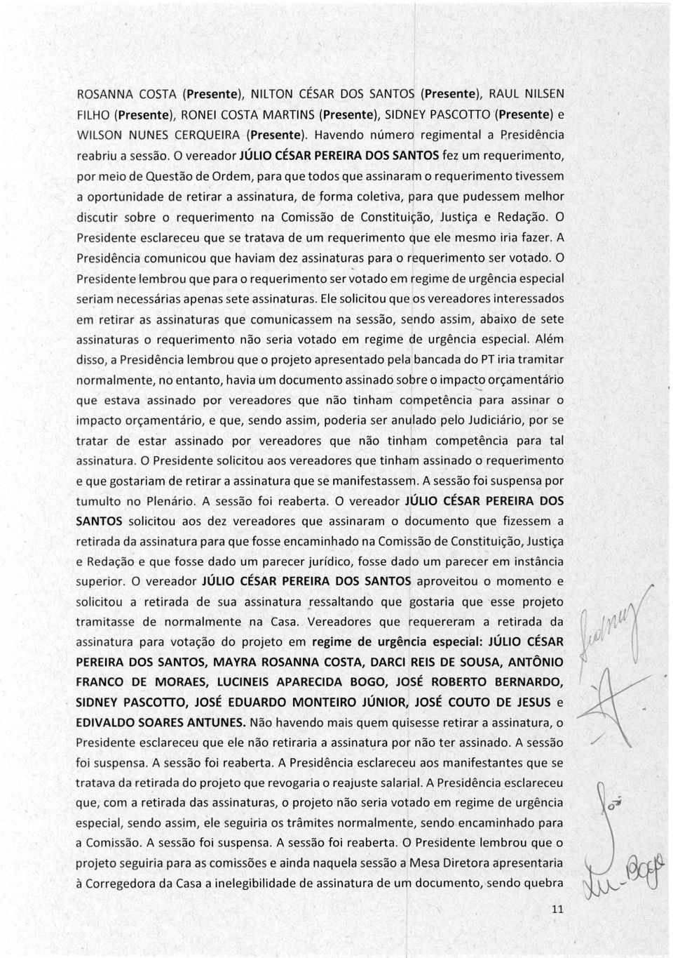O vereador JÚLIO CÉSAR PEREIRA DOS SANTOS fez um requerimento, por meio de Questão de Ordem, para que todos que assinaram o requerimento tivessem a oportunidade de retirar a assinatura, de forma