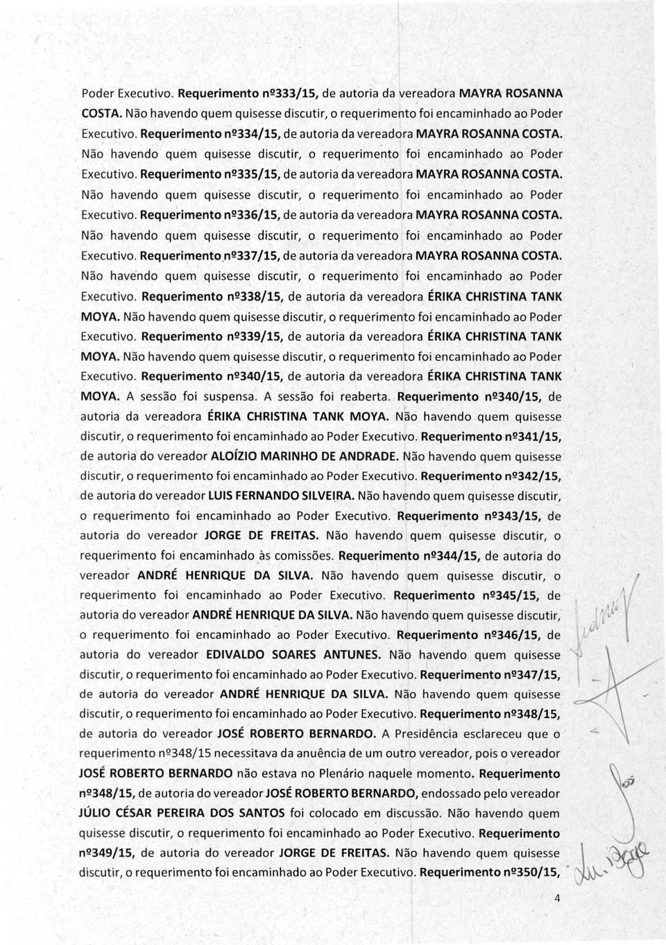 Requerimento n 2335/15, de autoria da vereadora MAYRA ROSANNA COSTA. Não havendo quem quisesse discutir, o requerimento foi encaminhado ao Poder Executivo.