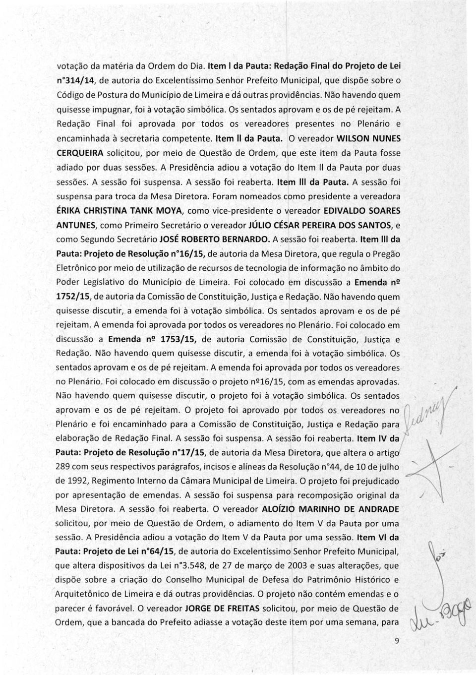 providências. Não havendo quem quisesse impugnar, foi à votação simbólica. Os sentados aprovam e os de pé rejeitam.