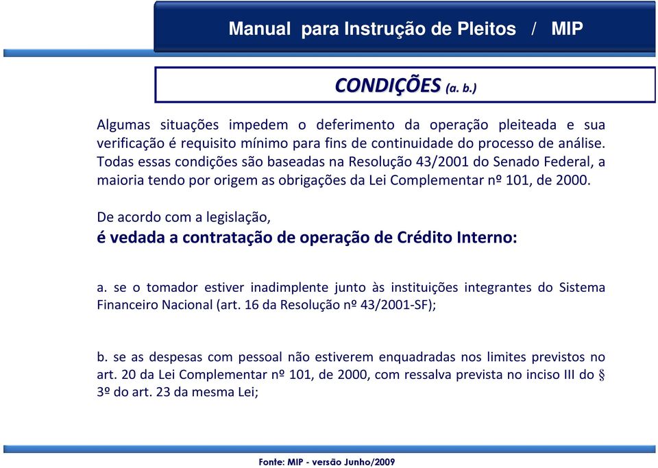 De acordo com a legislação, é vedada a contratação de operação de Crédito Interno: a.