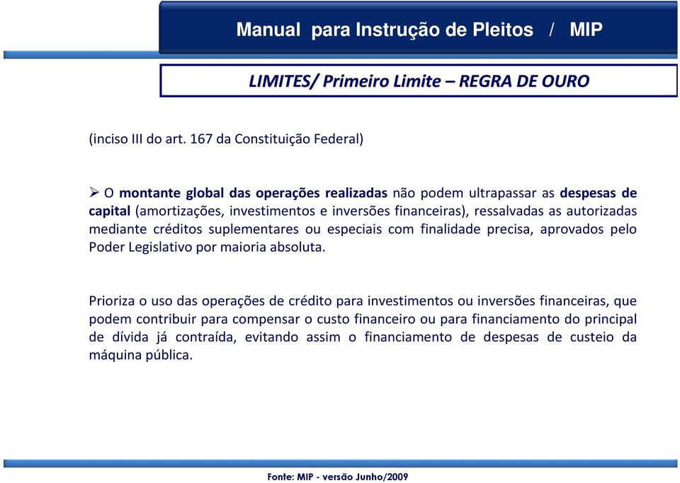 financeiras), ressalvadas as autorizadas mediante créditos suplementares ou especiais com finalidade precisa, aprovados pelo Poder Legislativo por maioria absoluta.