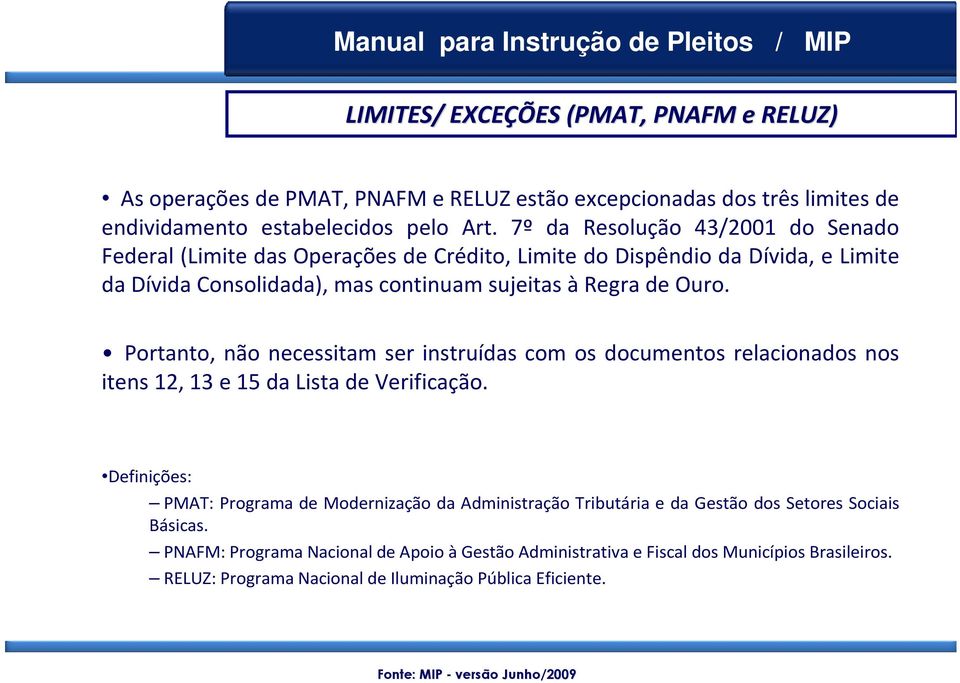 Portanto, não necessitam ser instruídas com os documentos relacionados nos itens 12, 13 e 15 da Lista de Verificação.