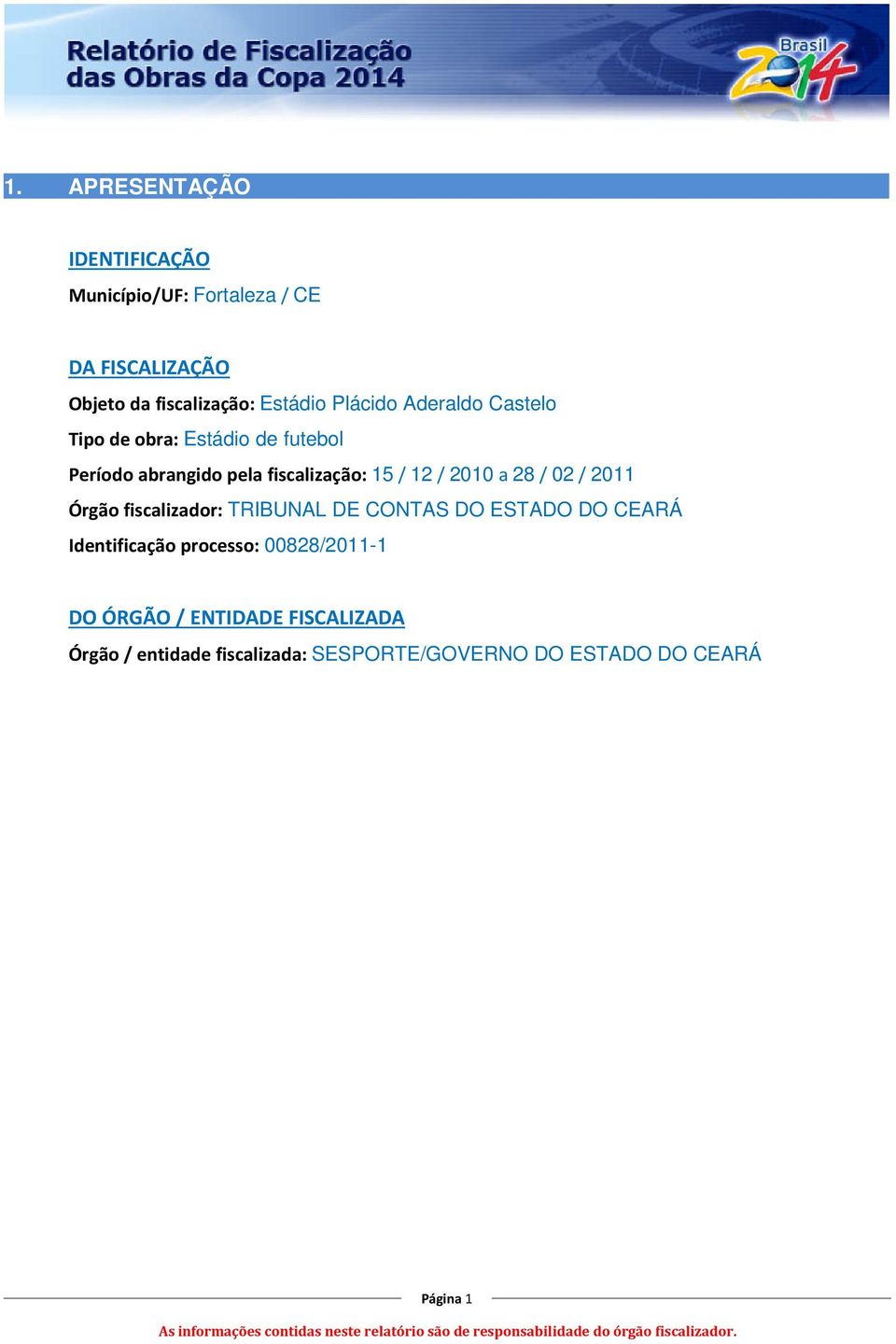 2010 a 28 / 02 / 2011 Órgão fiscalizador: TRIBUNAL DE CONTAS DO ESTADO DO CEARÁ Identificação processo: