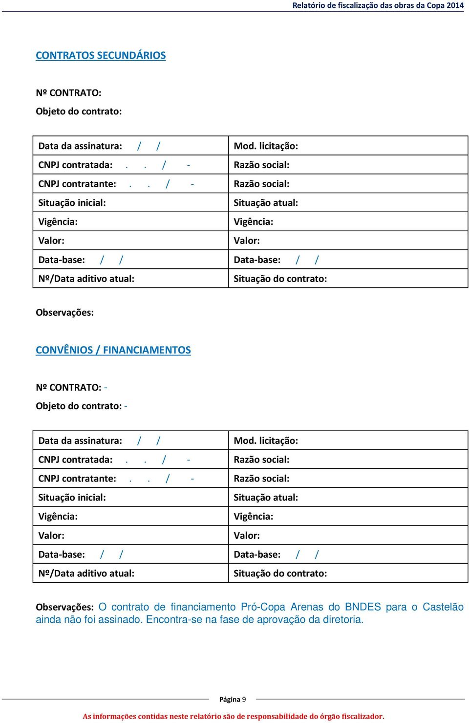 Objeto do contrato: - Data da assinatura: / / Mod. licitação: CNPJ contratada:.. / - Razão social: CNPJ contratante:.