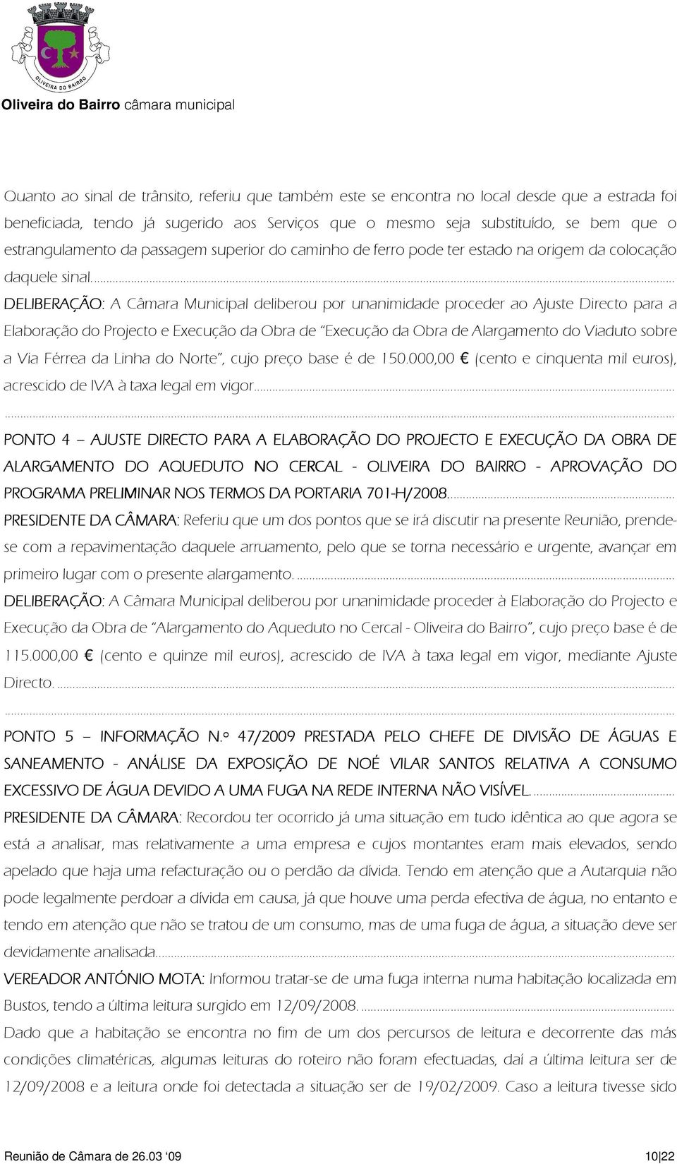 ... DELIBERAÇÃO: A Câmara Municipal deliberou por unanimidade proceder ao Ajuste Directo para a Elaboração do Projecto e Execução da Obra de Execução da Obra de Alargamento do Viaduto sobre a Via