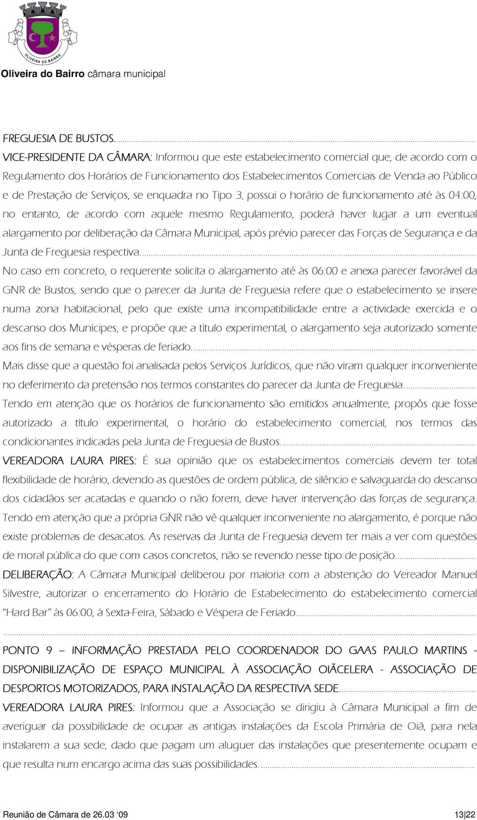 Prestação de Serviços, se enquadra no Tipo 3, possui o horário de funcionamento até às 04:00, no entanto, de acordo com aquele mesmo Regulamento, poderá haver lugar a um eventual alargamento por