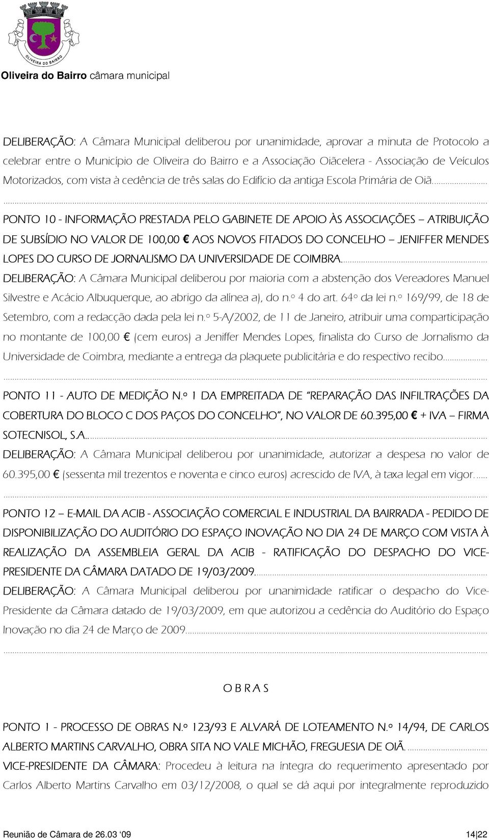 ... PONTO 10 - INFORMAÇÃO PRESTADA PELO GABINETE DE APOIO ÀS ASSOCIAÇÕES ATRIBUIÇÃO DE SUBSÍDIO NO VALOR DE 100,00 AOS NOVOS FITADOS DO CONCELHO JENIFFER MENDES LOPES DO CURSO DE JORNALISMO DA