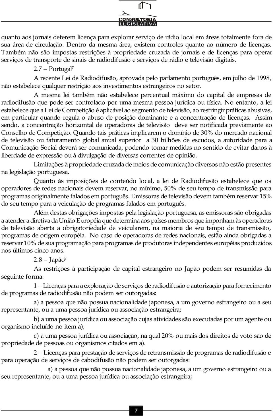 7 Portugal 7 A recente Lei de Radiodifusão, aprovada pelo parlamento português, em julho de 1998, não estabelece qualquer restrição aos investimentos estrangeiros no setor.