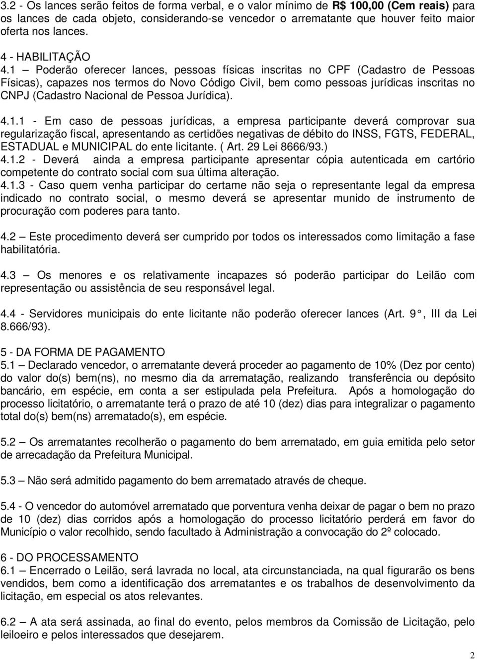 1 Poderão oferecer lances, pessoas físicas inscritas no CPF (Cadastro de Pessoas Físicas), capazes nos termos do Novo Código Civil, bem como pessoas jurídicas inscritas no CNPJ (Cadastro Nacional de