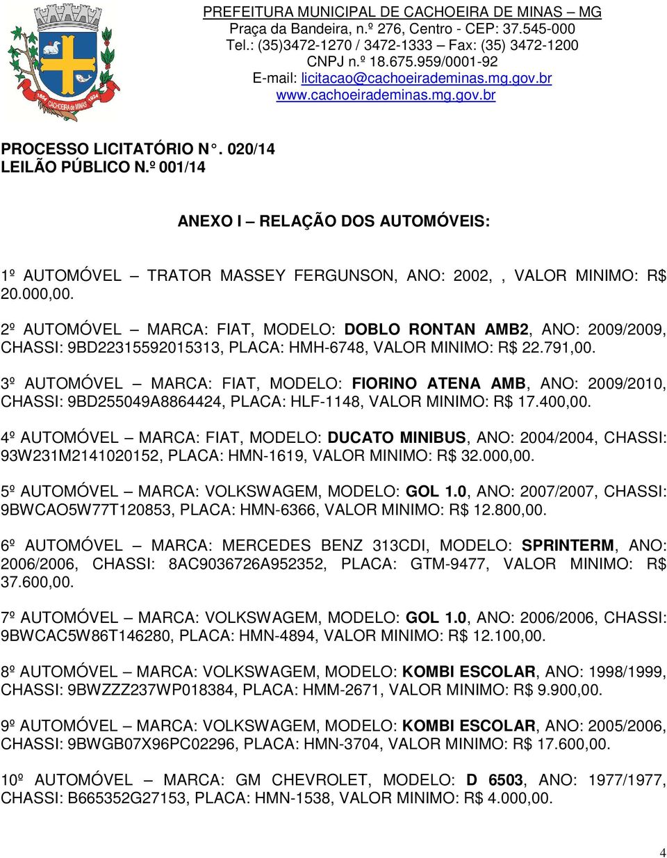 º 001/14 ANEXO I RELAÇÃO DOS AUTOMÓVEIS: 1º AUTOMÓVEL TRATOR MASSEY FERGUNSON, ANO: 2002,, VALOR MINIMO: R$ 20.000,00.