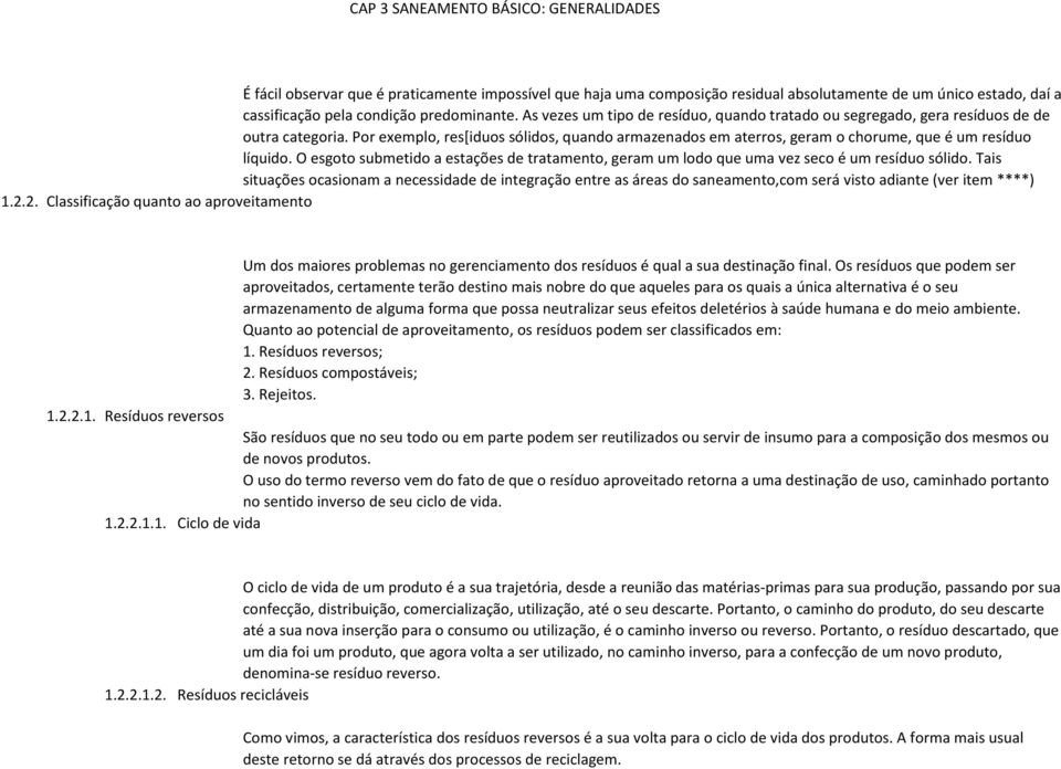 O esgoto submetido a estações de tratamento, geram um lodo que uma vez seco é um resíduo sólido.