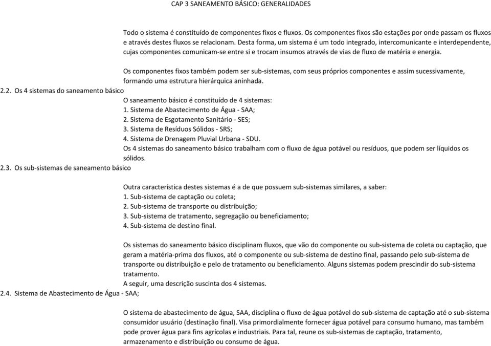 Os componentes fixos também podem ser sub-sistemas, com seus próprios componentes e assim sucessivamente, formando uma estrutura hierárquica aninhada. 2.