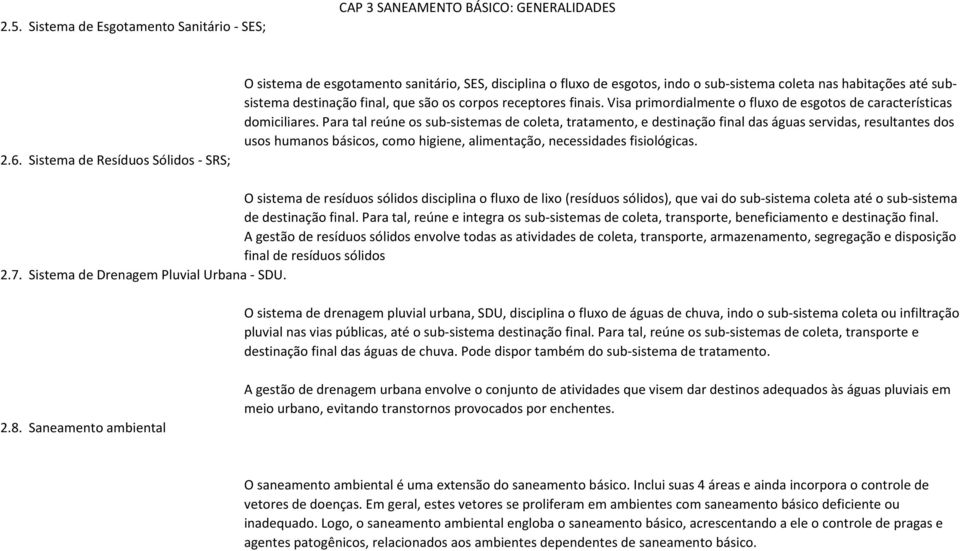 receptores finais. Visa primordialmente o fluxo de esgotos de características domiciliares.