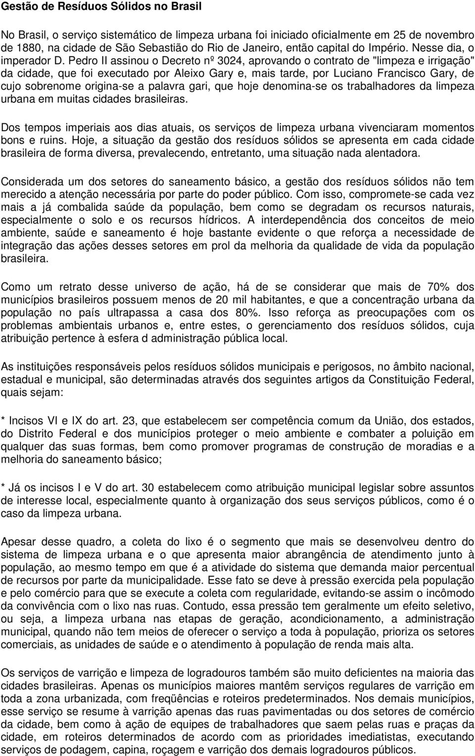 Pedro II assinou o Decreto nº 3024, aprovando o contrato de "limpeza e irrigação" da cidade, que foi executado por Aleixo Gary e, mais tarde, por Luciano Francisco Gary, de cujo sobrenome origina-se