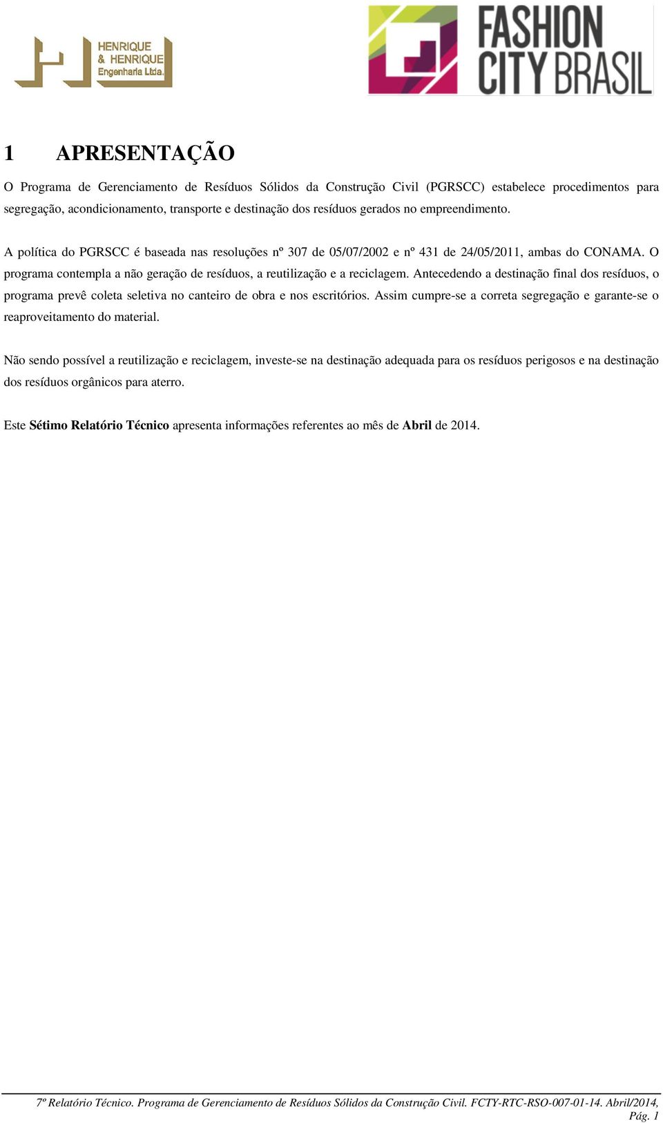 O programa contempla a não geração de resíduos, a reutilização e a reciclagem. Antecedendo a destinação final dos resíduos, o programa prevê coleta seletiva no canteiro de obra e nos escritórios.