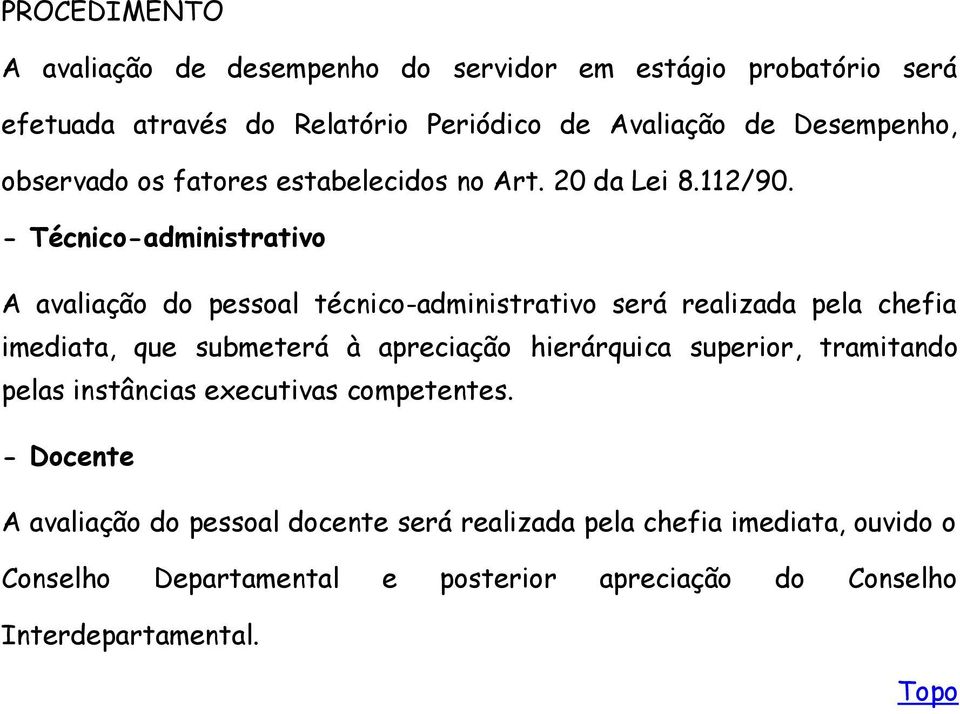 - Técnico-administrativo A avaliação do pessoal técnico-administrativo será realizada pela chefia imediata, que submeterá à apreciação