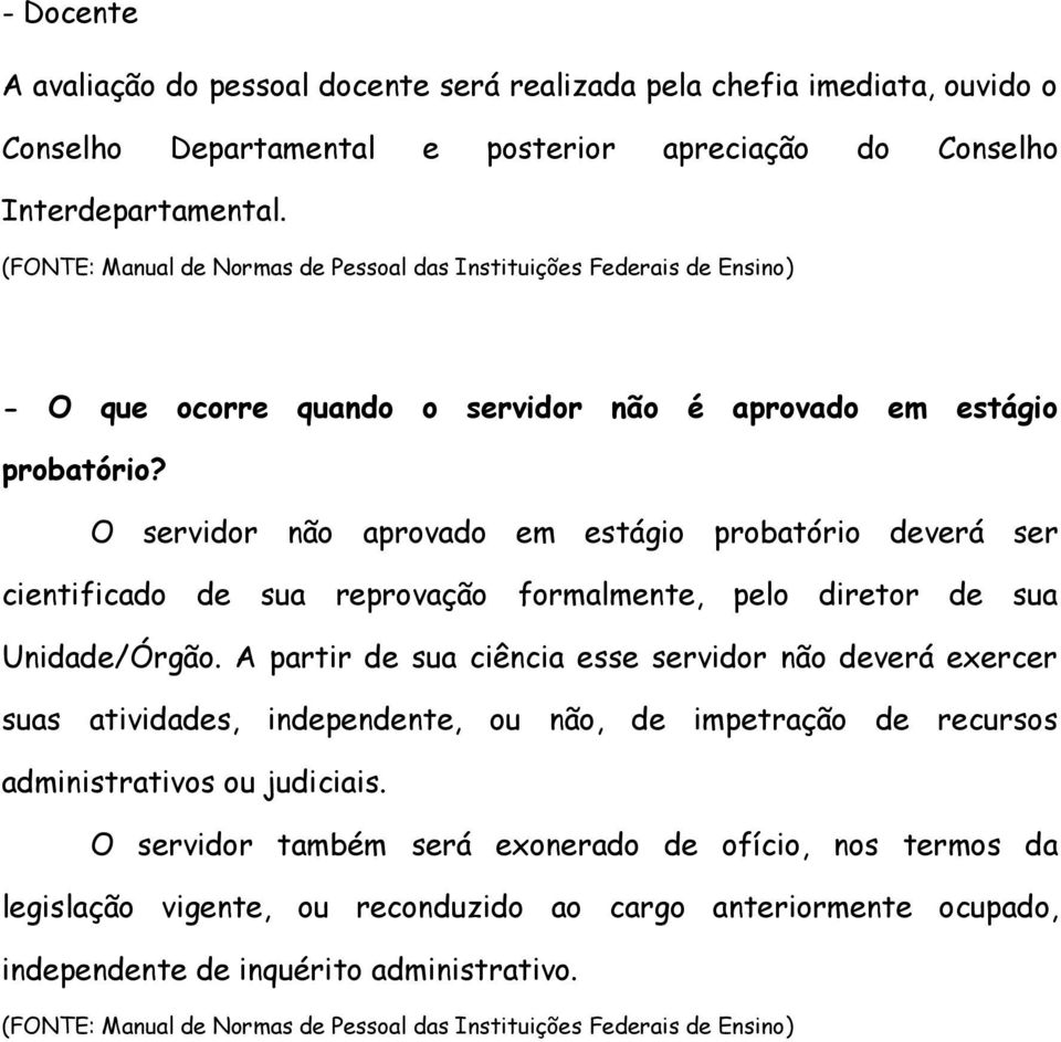 O servidor não aprovado em estágio probatório deverá ser cientificado de sua reprovação formalmente, pelo diretor de sua Unidade/Órgão.