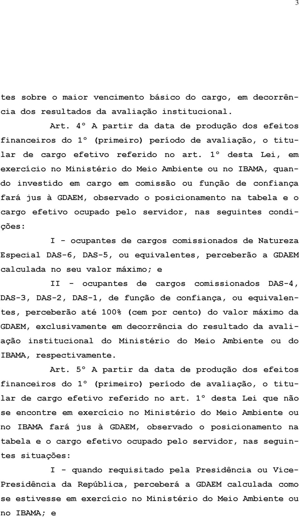 1º desta Lei, em exercício no Ministério do Meio Ambiente ou no IBAMA, quando investido em cargo em comissão ou função de confiança fará jus à GDAEM, observado o posicionamento na tabela e o cargo