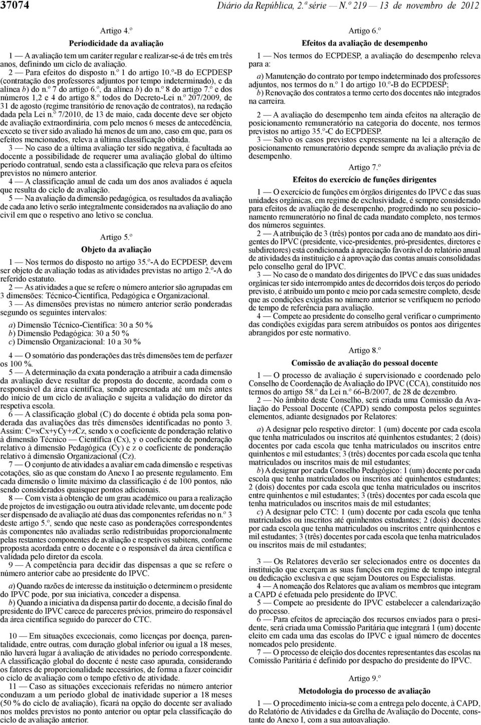 º e dos números 1,2 e 4 do artigo 8.º todos do Decreto -Lei n.º 207/2009, 1 agosto (regime transitório renovação contratos), na redação dada pela Lei n.