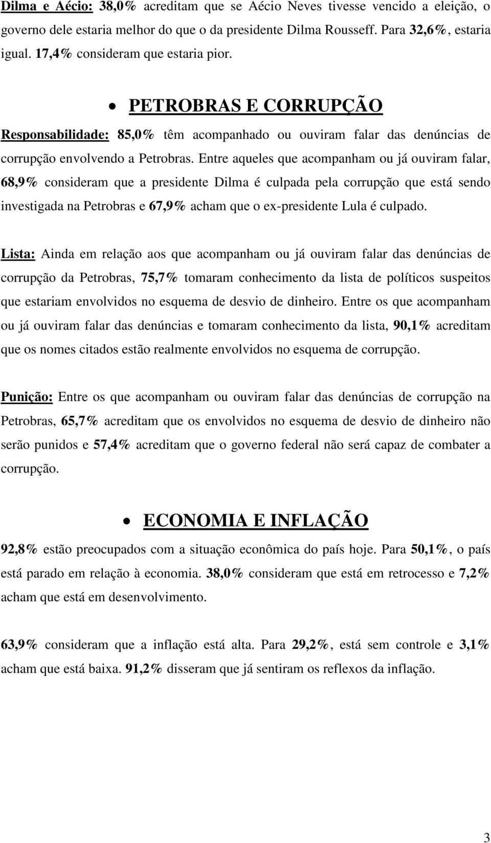 Entre aqueles que acompanham ou já ouviram falar, 68,9% consideram que a presidente Dilma é culpada pela corrupção que está sendo investigada na Petrobras e 67,9% acham que o ex-presidente Lula é