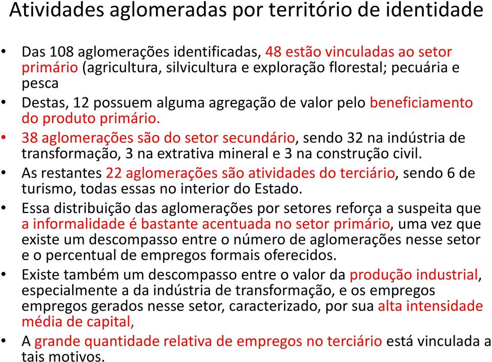 38 aglomerações são do setor secundário, sendo 32 na indústria de transformação, 3 na extrativa mineral e 3 na construção civil.