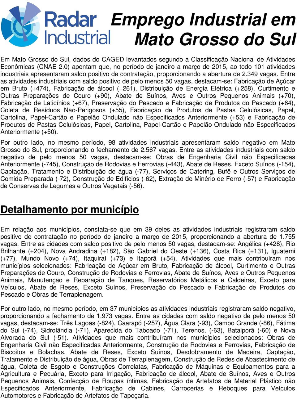 Entre as atividades industriais com saldo positivo de pelo menos 50 vagas, destacam-se: Fabricação de Açúcar em Bruto (+474), Fabricação de álcool (+261), Distribuição de Energia Elétrica (+258),