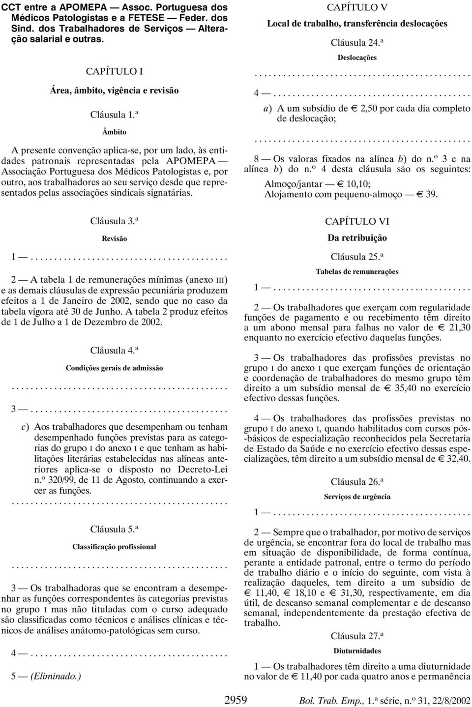 a Âmbito A presente convenção aplica-se, por um lado, às entidades patronais representadas pela APOMEPA Associação Portuguesa dos Médicos Patologistas e, por outro, aos trabalhadores ao seu serviço