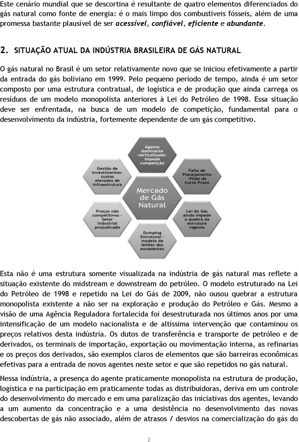 SITUAÇÃO ATUAL DA INDÚSTRIA BRASILEIRA DE GÁS NATURAL O gás natural no Brasil é um setor relativamente novo que se iniciou efetivamente a partir da entrada do gás boliviano em 1999.