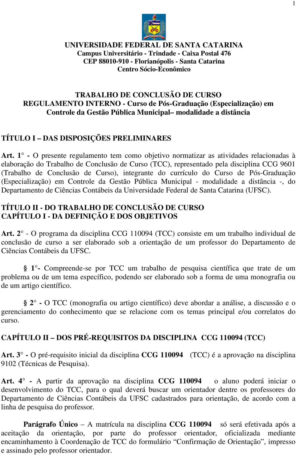 1 - O presente regulamento tem como objetivo normatizar as atividades relacionadas à elaboração do Trabalho de Conclusão de Curso (TCC), representado pela disciplina CCG 9601 (Trabalho de Conclusão