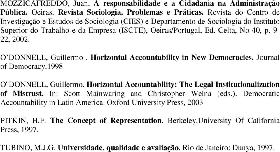 O DONNELL, Guillermo. Horizontal Accountability in New Democracies. Journal of Democracy.1998 O''DONNELL, Guillermo. Horizontal Accountability: The Legal Institutionalization of Mistrust.