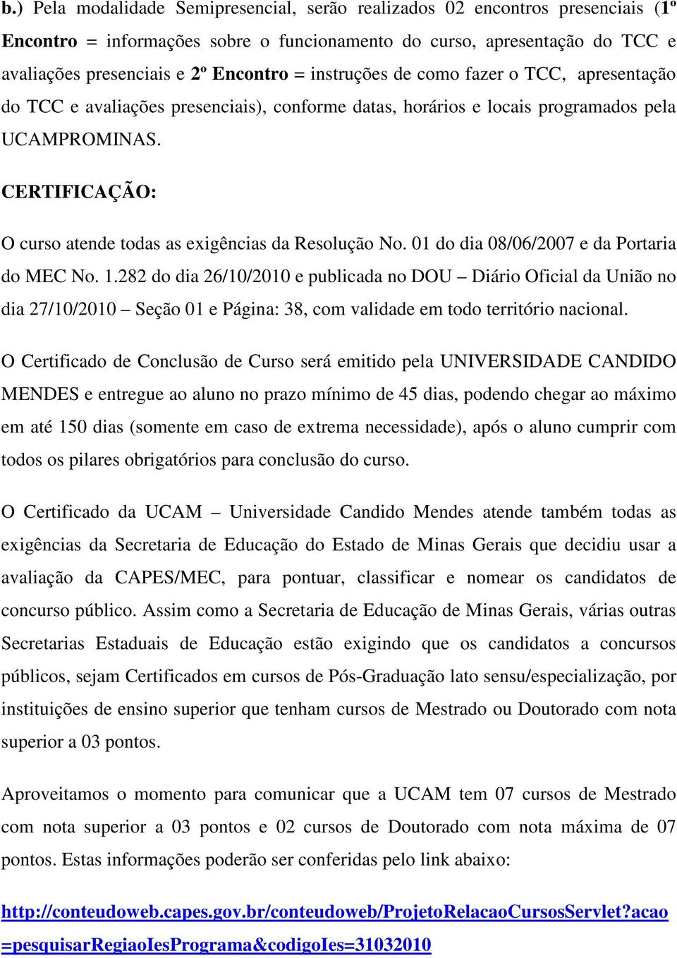 CERTIFICAÇÃO: O curso atende todas as exigências da Resolução No. 01 do dia 08/06/2007 e da Portaria do MEC No. 1.