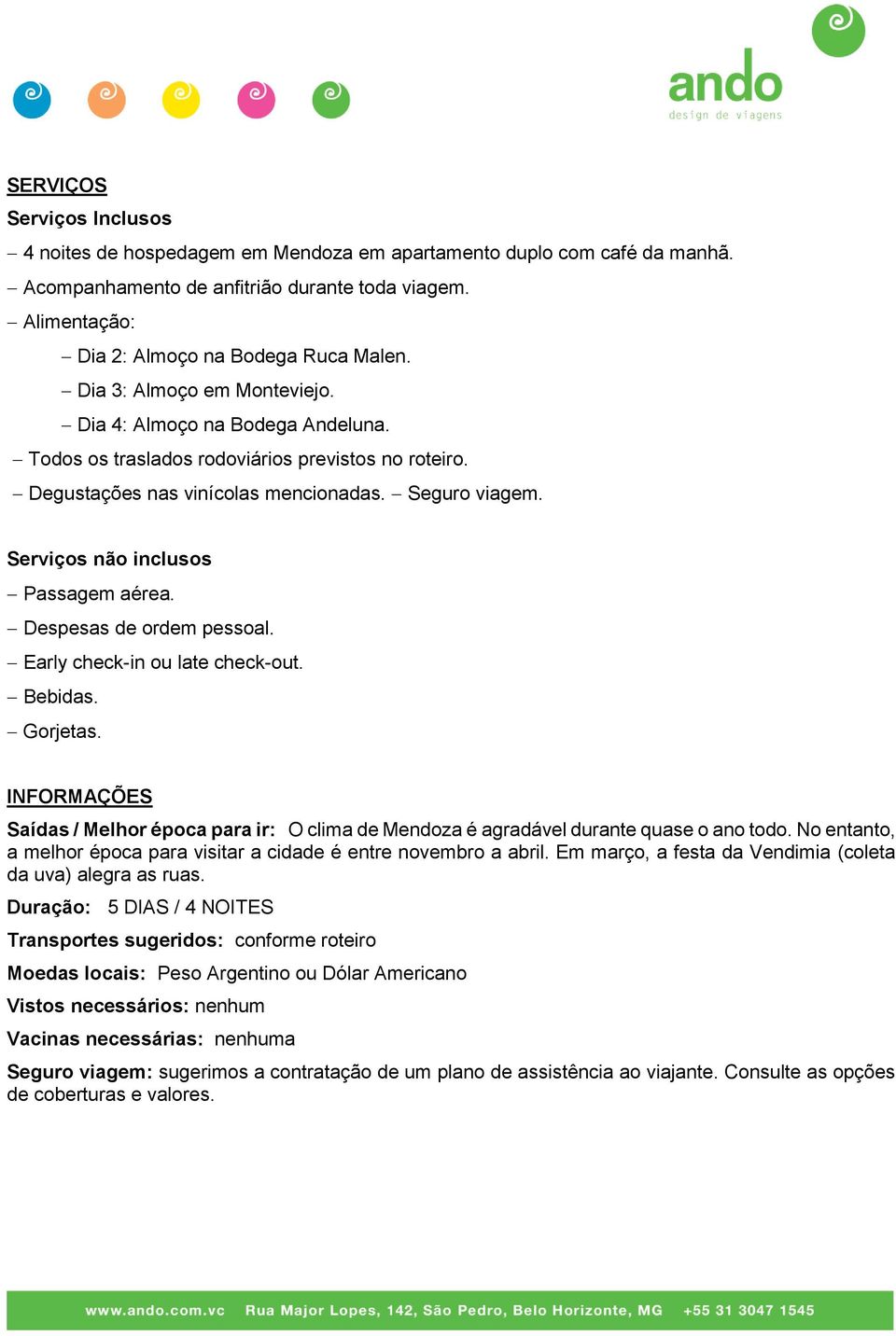 Serviços não inclusos Passagem aérea. Despesas de ordem pessoal. Early check-in ou late check-out. Bebidas. Gorjetas.