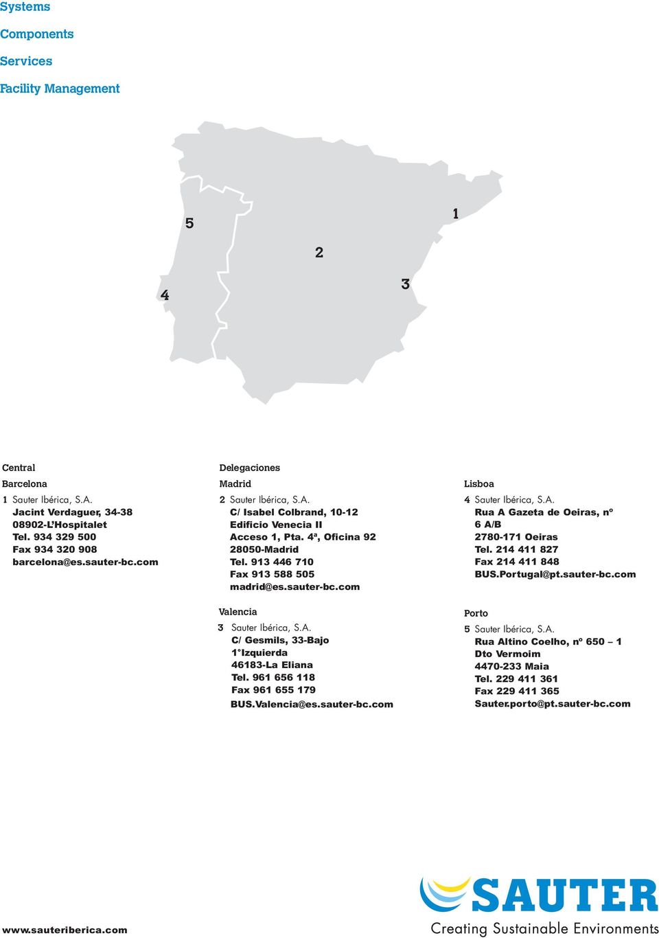 com Lisboa 4 Sauter Ibérica, S.A. Rua A Gazeta de Oeiras, nº 6 A/B 2780-171 Oeiras Tel. 214 411 827 Fax 214 411 848 BUS.Portugal@pt.sauter-bc.com Valencia 3 Sauter Ibérica, S.A. C/ Gesmils, 33-Bajo 1 Izquierda 46183-La Eliana Tel.