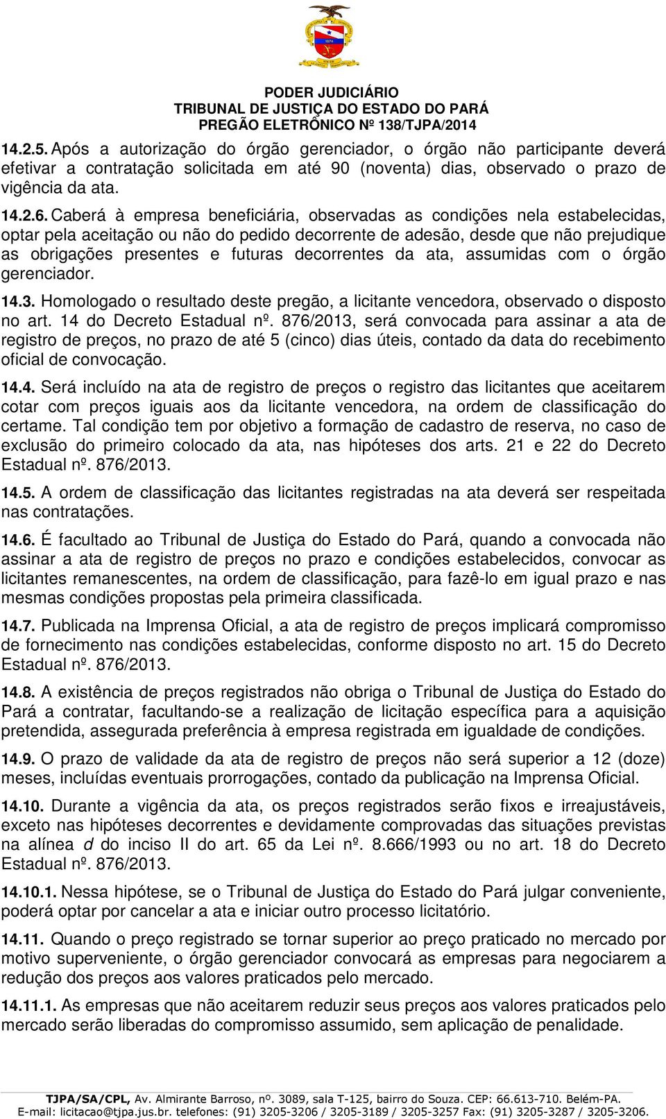 decorrentes da ata, assumidas com o órgão gerenciador. 14.3. Homologado o resultado deste pregão, a licitante vencedora, observado o disposto no art. 14 do Decreto Estadual nº.